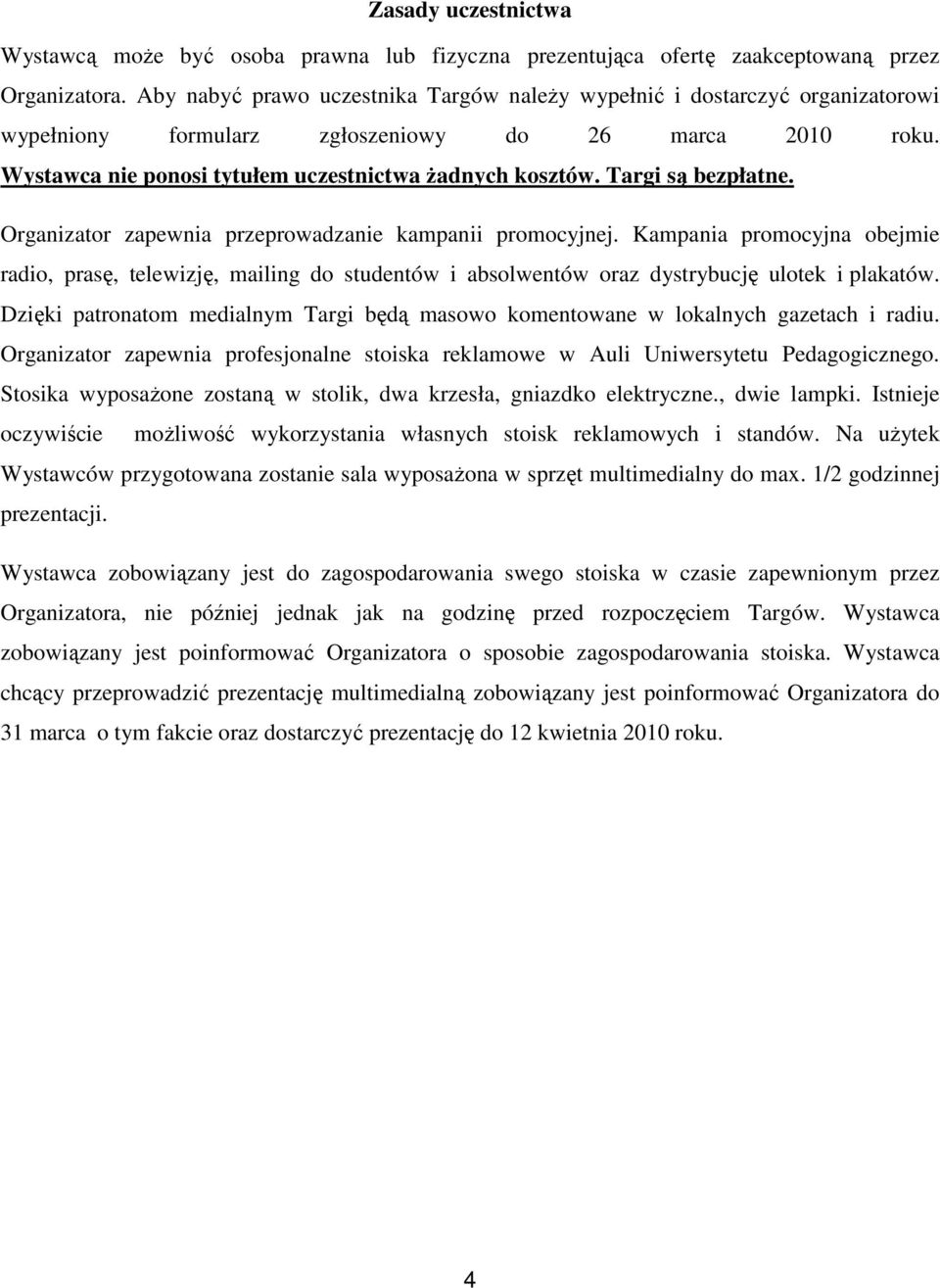 Targi są bezpłatne. Organizator zapewnia przeprowadzanie kampanii promocyjnej.