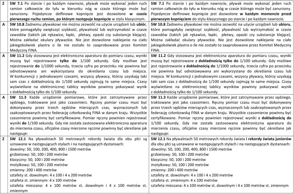 8 Żadnemu pływakowi nie można zezwolić na użycie urządzeń lub ubiór, które pomagałyby zwiększyć szybkość, pływalność lub wytrzymałość w czasie zawodów (takich jak rękawice, łapki, płetwy, opaski czy