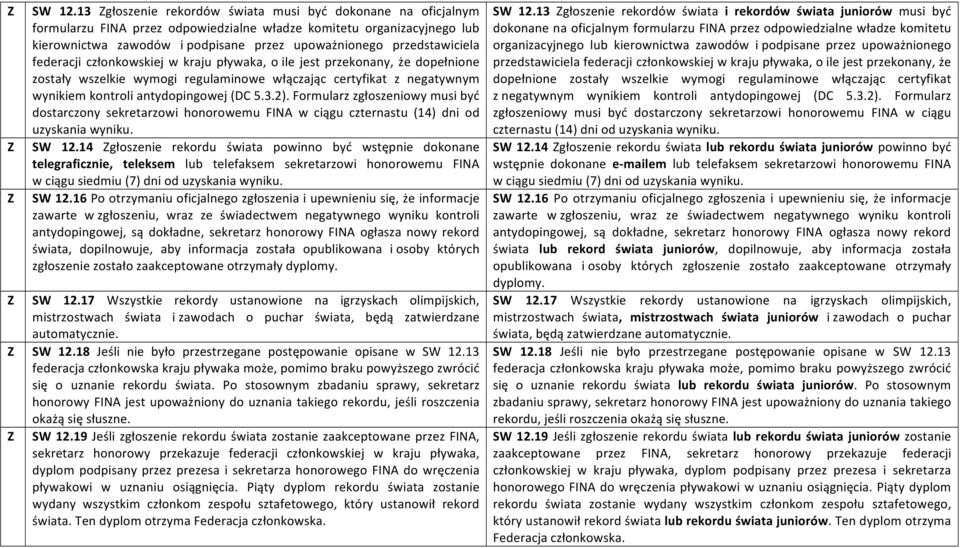 przedstawiciela federacji członkowskiej w kraju pływaka, o ile jest przekonany, że dopełnione zostały wszelkie wymogi regulaminowe włączając certyfikat z negatywnym wynikiem kontroli antydopingowej