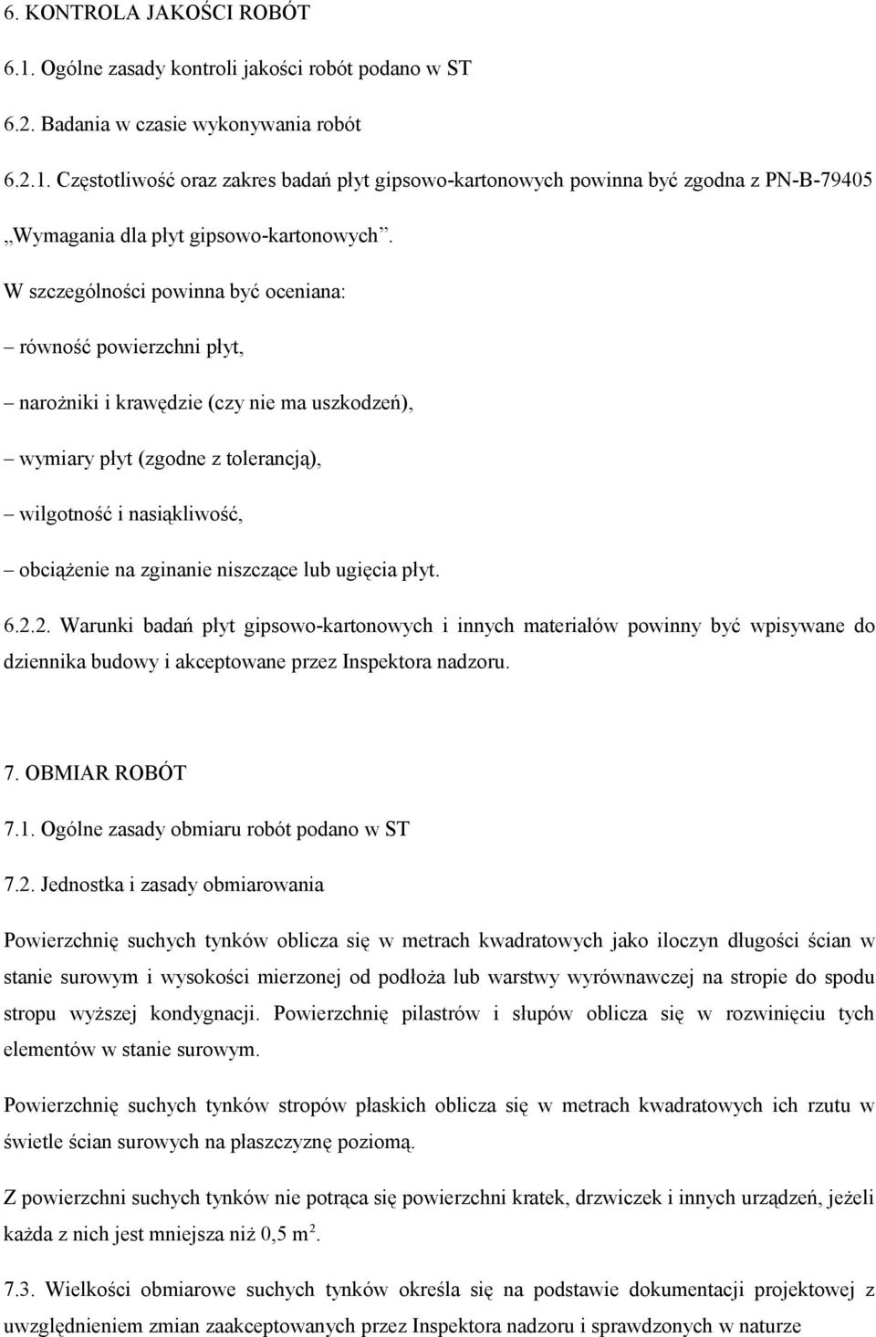 niszczące lub ugięcia płyt. 6.2.2. Warunki badań płyt gipsowo-kartonowych i innych materiałów powinny być wpisywane do dziennika budowy i akceptowane przez Inspektora nadzoru. 7. OBMIAR ROBÓT 7.1.