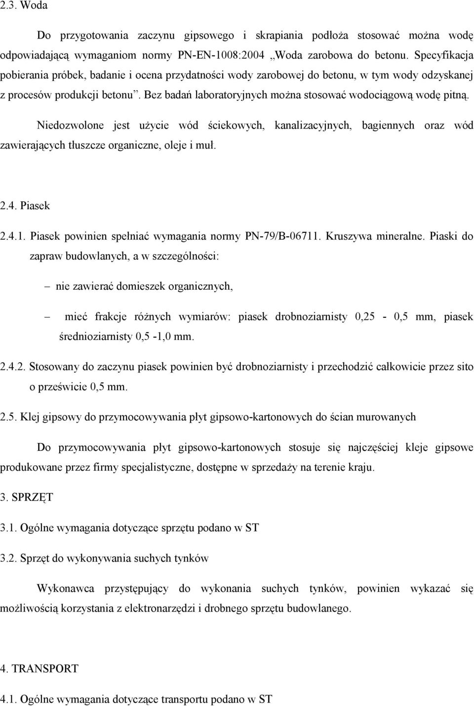 Bez badań laboratoryjnych można stosować wodociągową wodę pitną. Niedozwolone jest użycie wód ściekowych, kanalizacyjnych, bagiennych oraz wód zawierających tłuszcze organiczne, oleje i muł. 2.4.