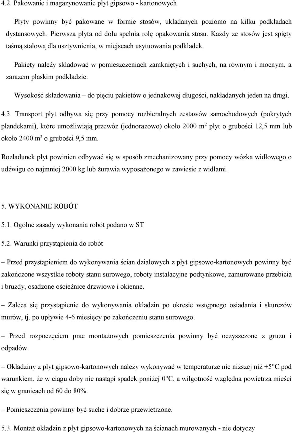 Pakiety należy składować w pomieszczeniach zamkniętych i suchych, na równym i mocnym, a zarazem płaskim podkładzie.