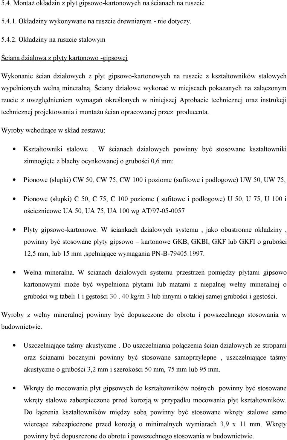 Ściany działowe wykonać w miejscach pokazanych na załączonym rzucie z uwzględnieniem wymagań określonych w niniejszej Aprobacie technicznej oraz instrukcji technicznej projektowania i montażu ścian