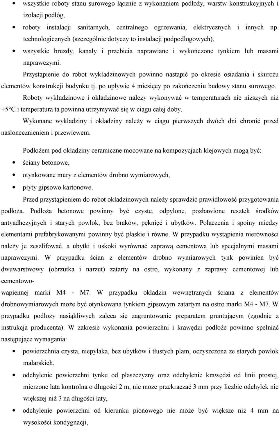 Przystąpienie do robot wykładzinowych powinno nastąpić po okresie osiadania i skurczu elementów konstrukcji budynku tj. po upływie 4 miesięcy po zakończeniu budowy stanu surowego.
