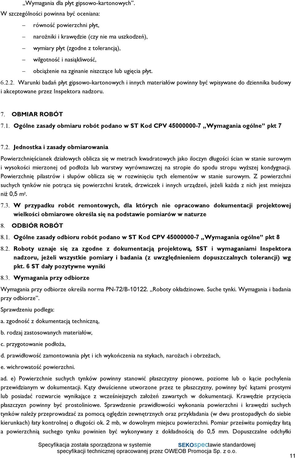 niszczące lub ugięcia płyt. 6.2.2. Warunki badań płyt gipsowo-kartonowych i innych materiałów powinny być wpisywane do dziennika budowy i akceptowane przez Inspektora nadzoru. 7. OBMIAR ROBÓT 7.1.