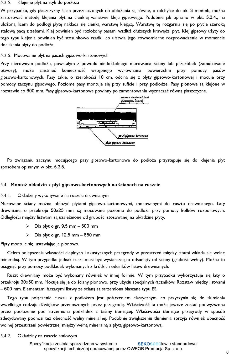 Warstwę tę rozgarnia się po płycie szeroką stalową pacą z zębami. Klej powinien być rozłożony pasami wzdłuż dłuższych krawędzi płyt.