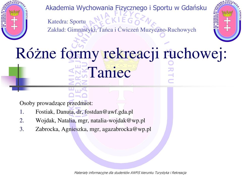 Taniec Osoby prowadzące przedmiot: 1. Fostiak, Danuta, dr, fostdan@awf.gda.pl 2.