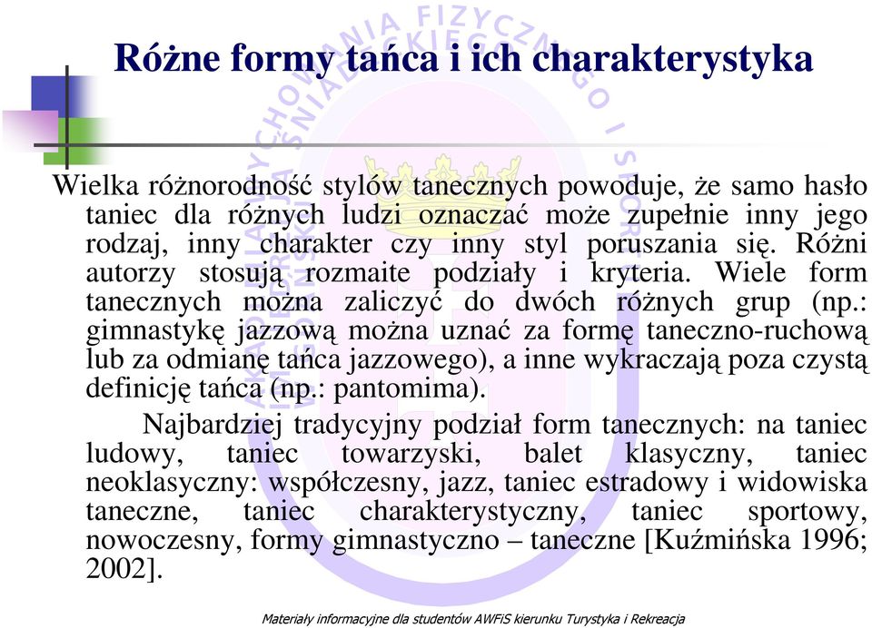 : gimnastykę jazzową można uznać za formę taneczno-ruchową lub za odmianę tańca jazzowego), a inne wykraczają poza czystą definicję tańca (np.: pantomima).