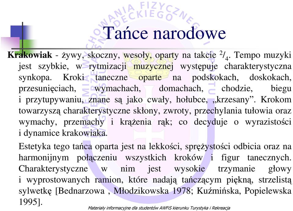 Krokom towarzyszą charakterystyczne skłony, zwroty, przechylania tułowia oraz wymachy, przemachy i krążenia rąk; co decyduje o wyrazistości i dynamice krakowiaka.