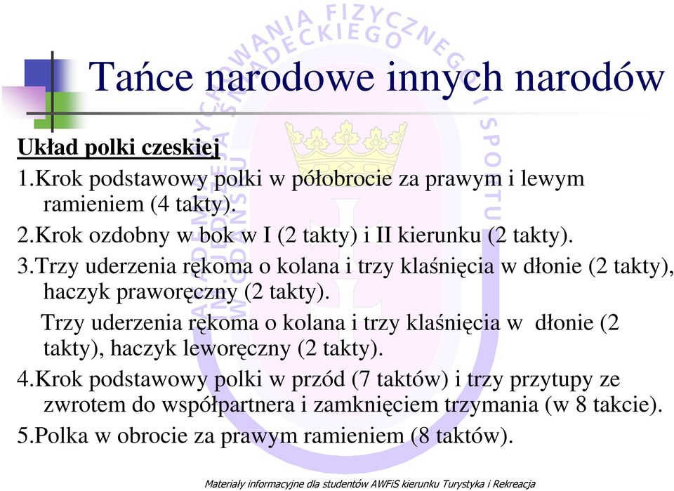 Trzy uderzenia rękoma o kolana i trzy klaśnięcia w dłonie (2 takty), haczyk praworęczny (2 takty).