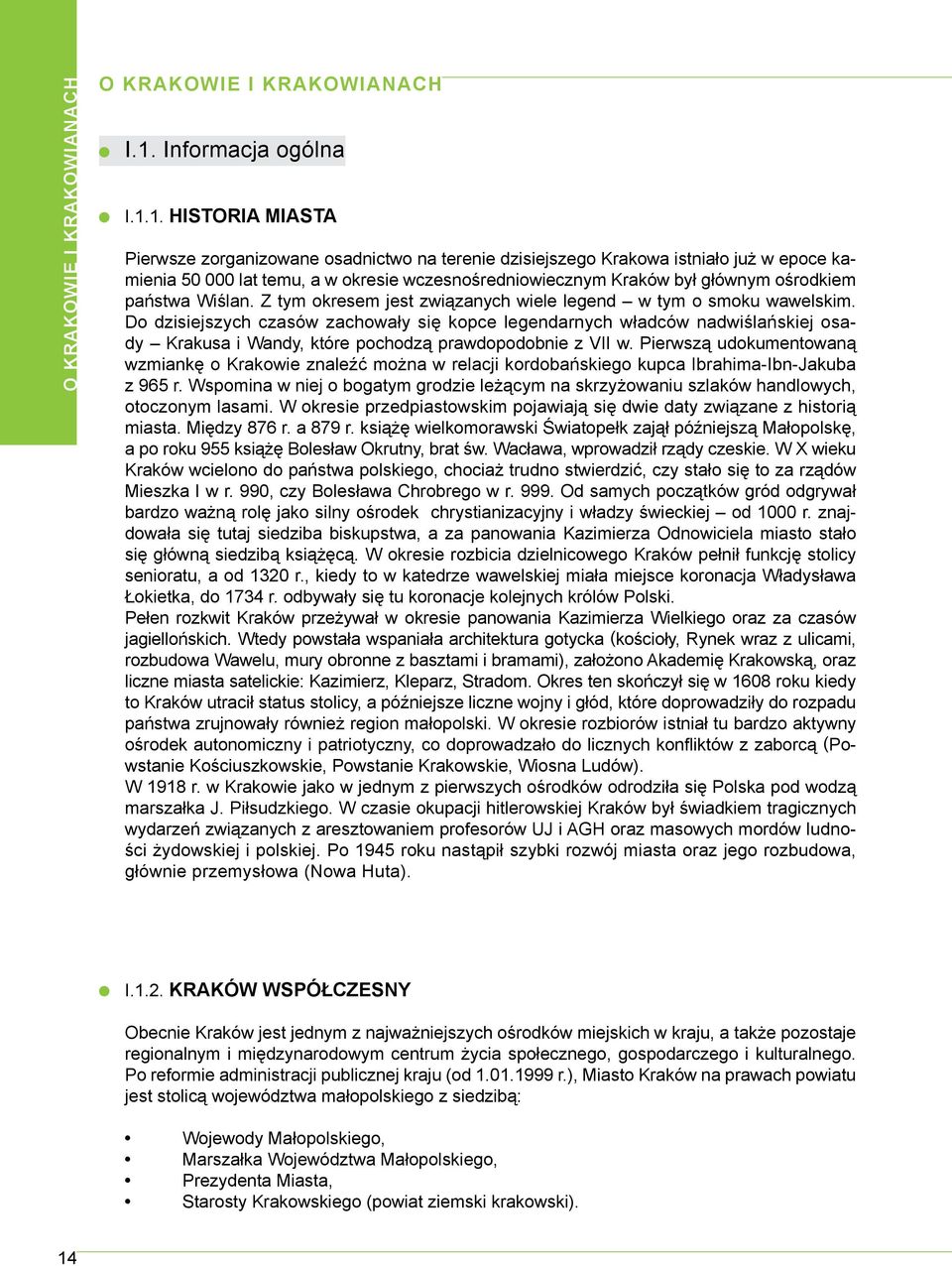 Do dzisiejszych czasów zachowały się kopce legendarnych władców nadwiślańskiej osady Krakusa i Wandy, które pochodzą prawdopodobnie z VII w.