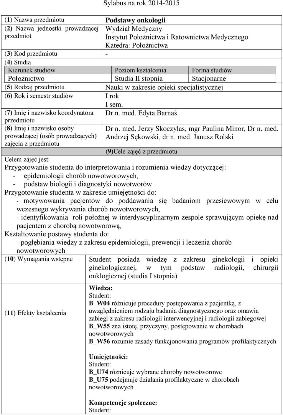 I sem. (7) Imię i nazwisko koordynatora przedmiotu (8) Imię i nazwisko osoby prowadzącej (osób prowadzących) zajęcia z przedmiotu Dr n. med. Edyta Barnaś Dr n. med. Jerzy Skoczylas, mgr Paulina Minor, Dr n.