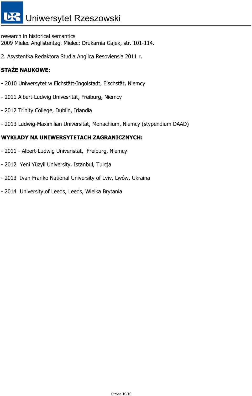 Ludwig-Maximilian Universität, Monachium, Niemcy (stypendium DAAD) WYKŁADY NA UNIWERSYTETACH ZAGRANICZNYCH: - 2011 - Albert-Ludwig Univeristät, Freiburg, Niemcy - 2012 Yeni Yüzyil