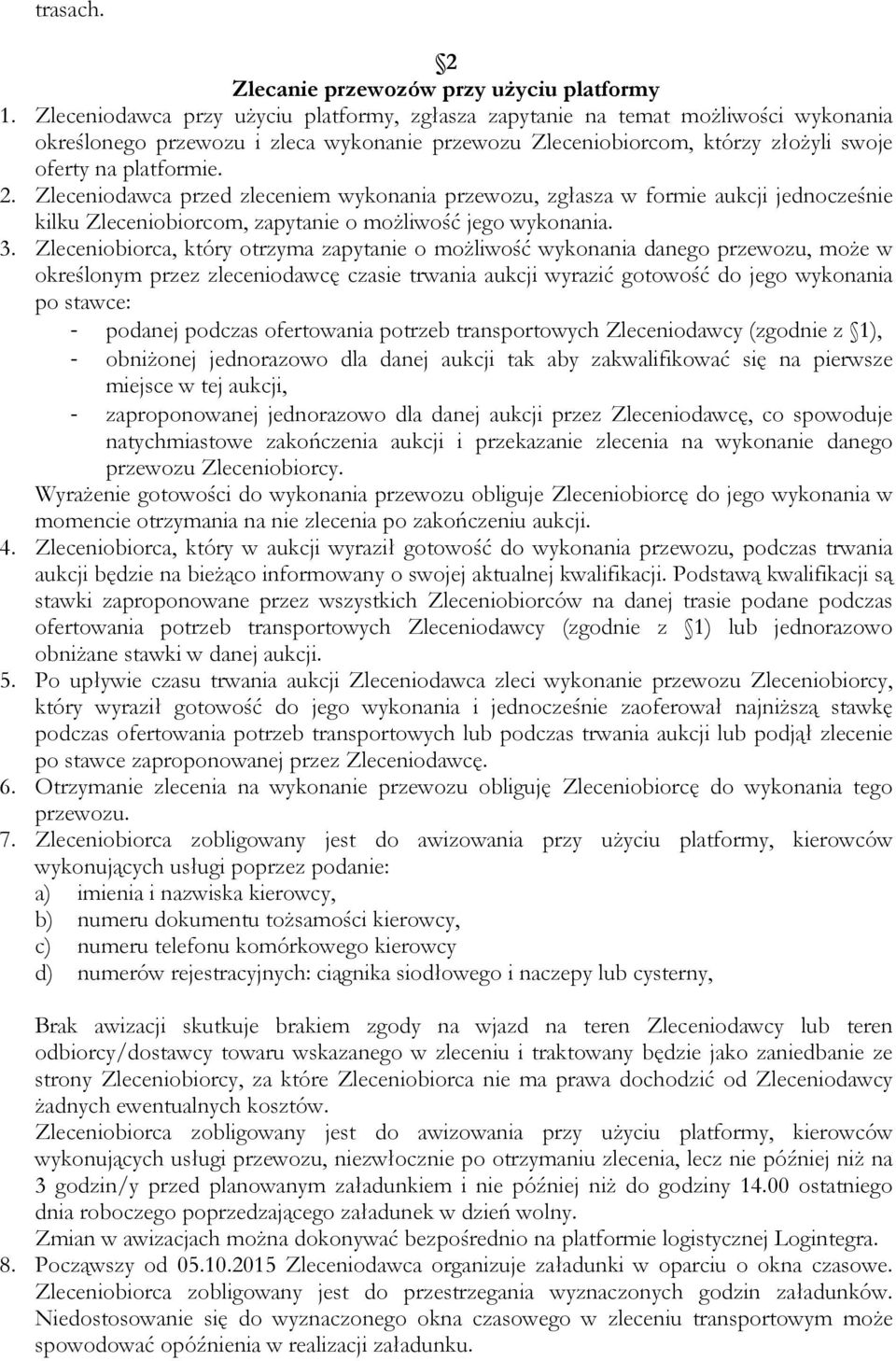 Zleceniodawca przed zleceniem wykonania przewozu, zgłasza w formie aukcji jednocześnie kilku Zleceniobiorcom, zapytanie o możliwość jego wykonania. 3.