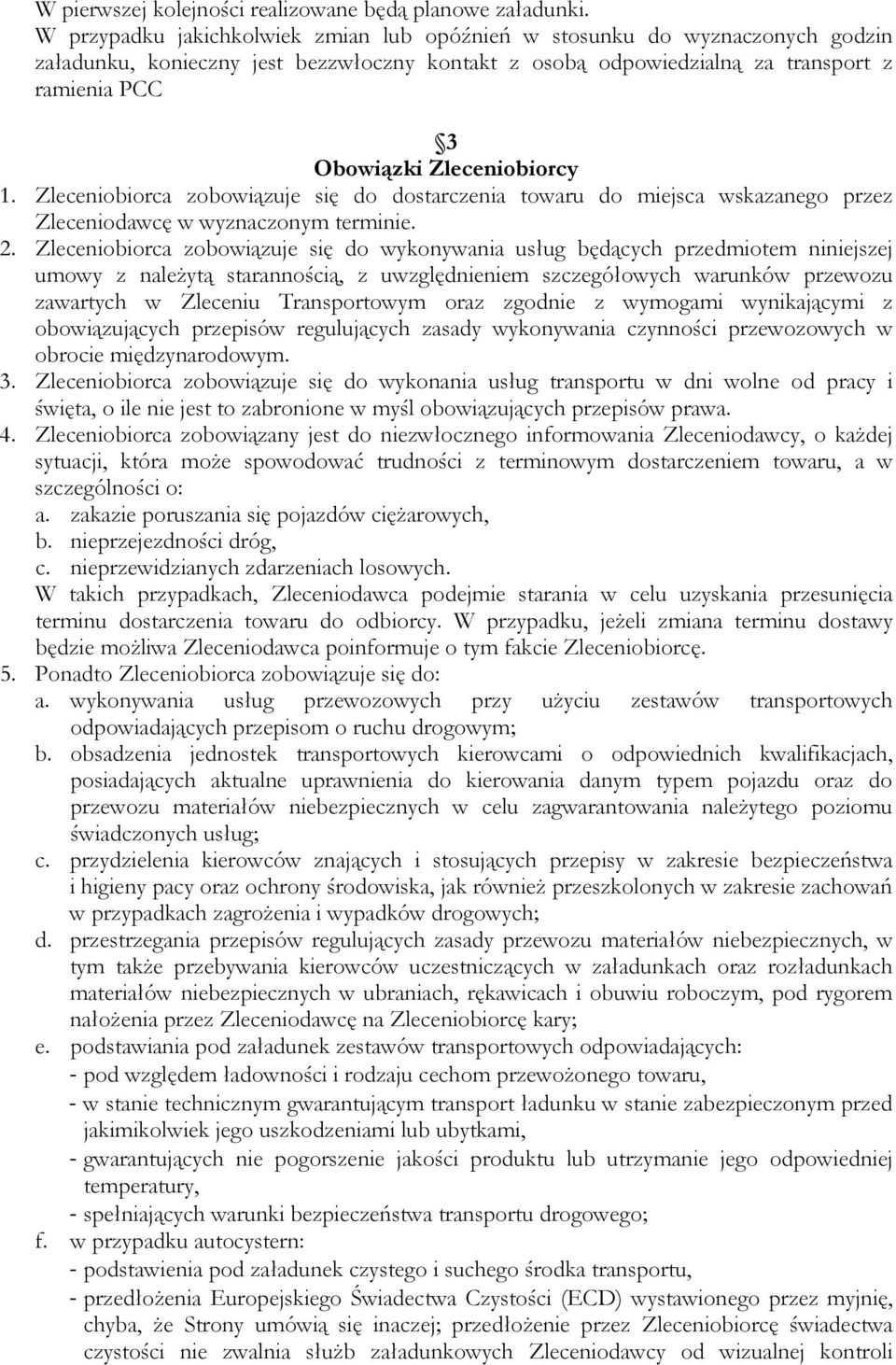 Zleceniobiorcy 1. Zleceniobiorca zobowiązuje się do dostarczenia towaru do miejsca wskazanego przez Zleceniodawcę w wyznaczonym terminie. 2.
