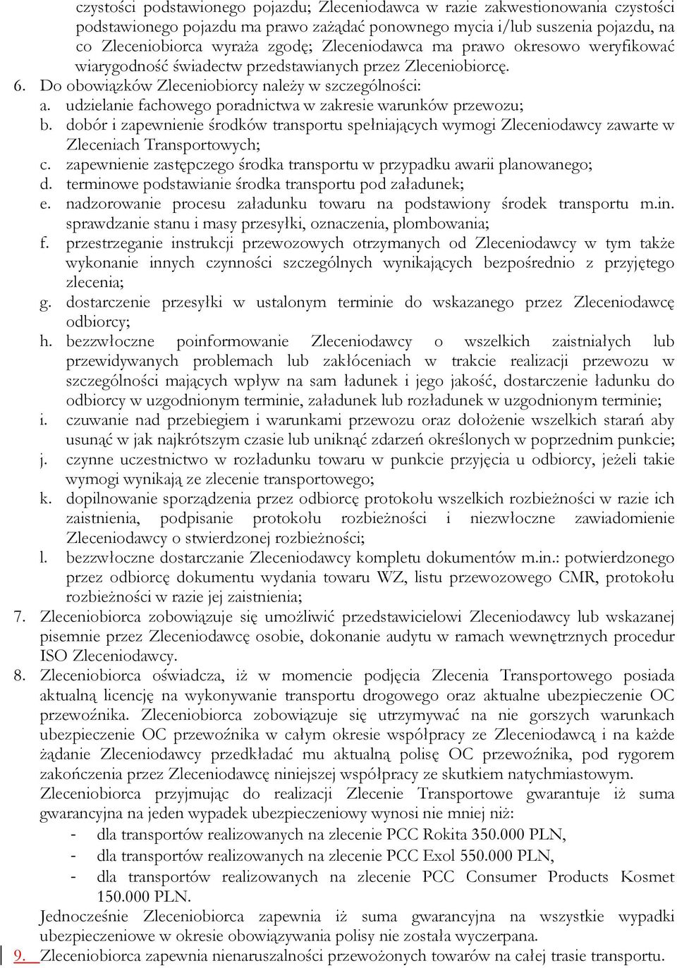 udzielanie fachowego poradnictwa w zakresie warunków przewozu; b. dobór i zapewnienie środków transportu spełniających wymogi Zleceniodawcy zawarte w Zleceniach Transportowych; c.