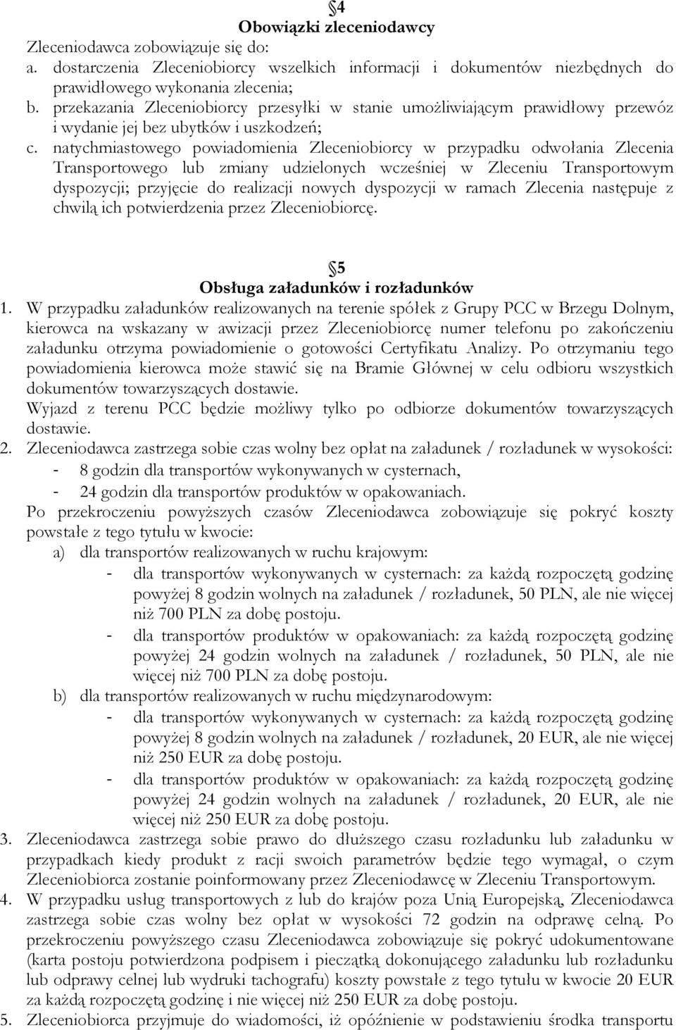 natychmiastowego powiadomienia Zleceniobiorcy w przypadku odwołania Zlecenia Transportowego lub zmiany udzielonych wcześniej w Zleceniu Transportowym dyspozycji; przyjęcie do realizacji nowych