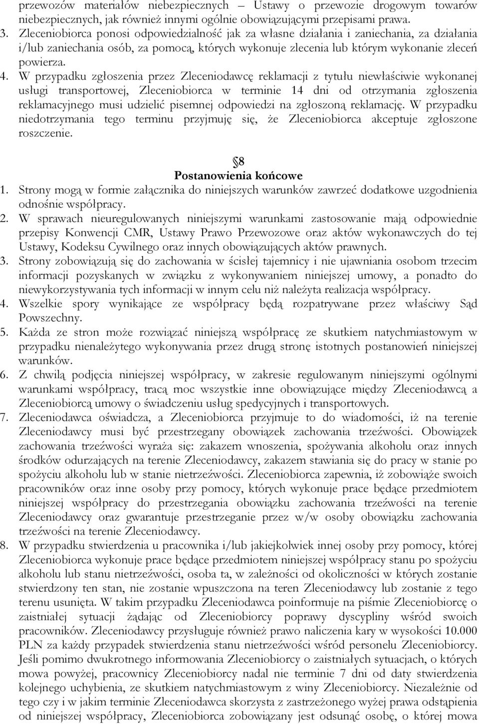 W przypadku zgłoszenia przez Zleceniodawcę reklamacji z tytułu niewłaściwie wykonanej usługi transportowej, Zleceniobiorca w terminie 14 dni od otrzymania zgłoszenia reklamacyjnego musi udzielić