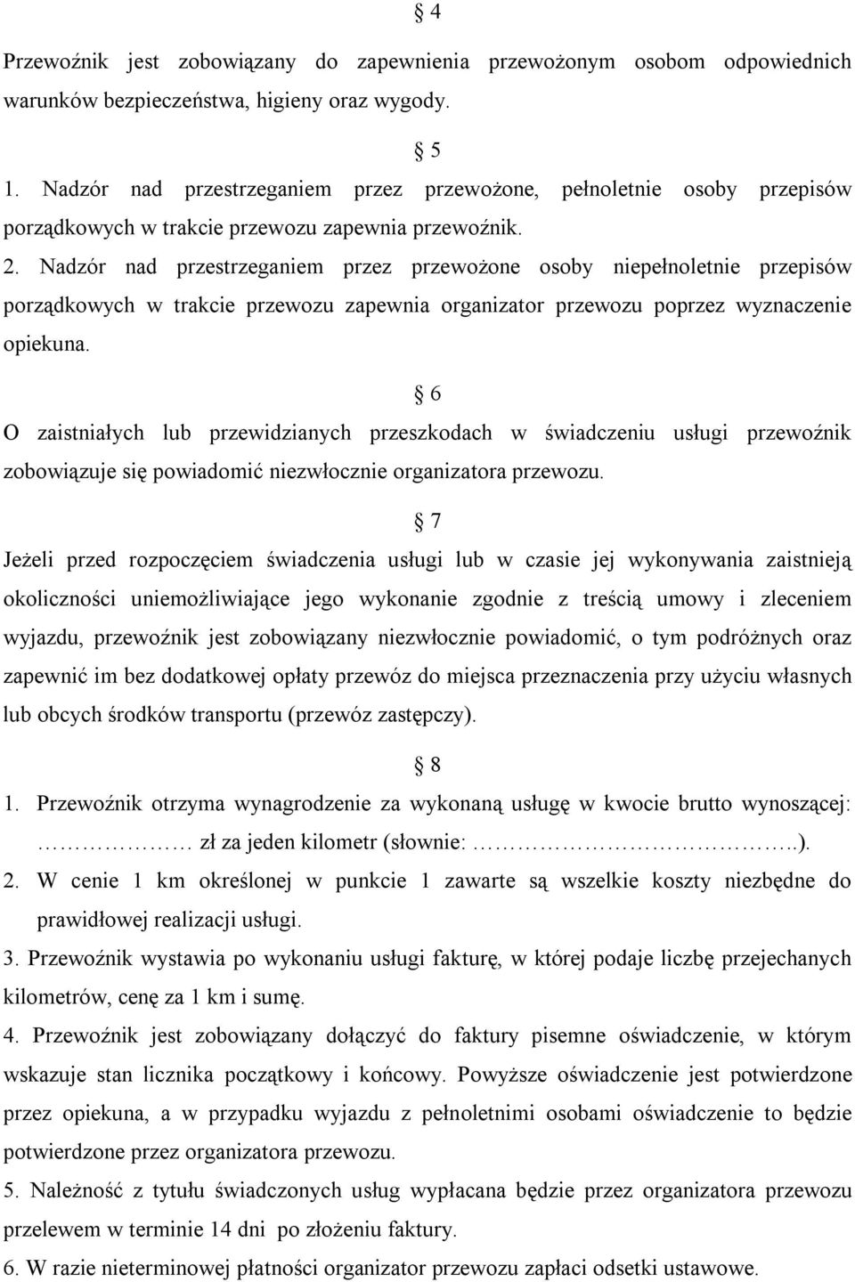 Nadzór nad przestrzeganiem przez przewożone osoby niepełnoletnie przepisów porządkowych w trakcie przewozu zapewnia organizator przewozu poprzez wyznaczenie opiekuna.