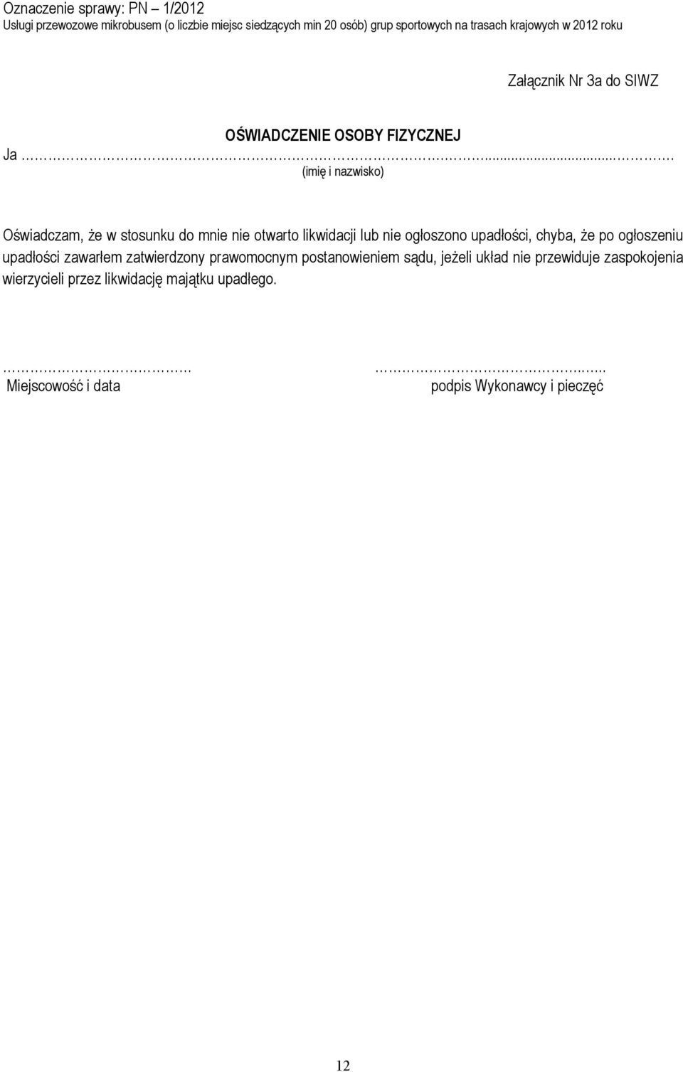 .... (imię i nazwisko) Oświadczam, że w stosunku do mnie nie otwarto likwidacji lub nie ogłoszono upadłości, chyba, że po ogłoszeniu