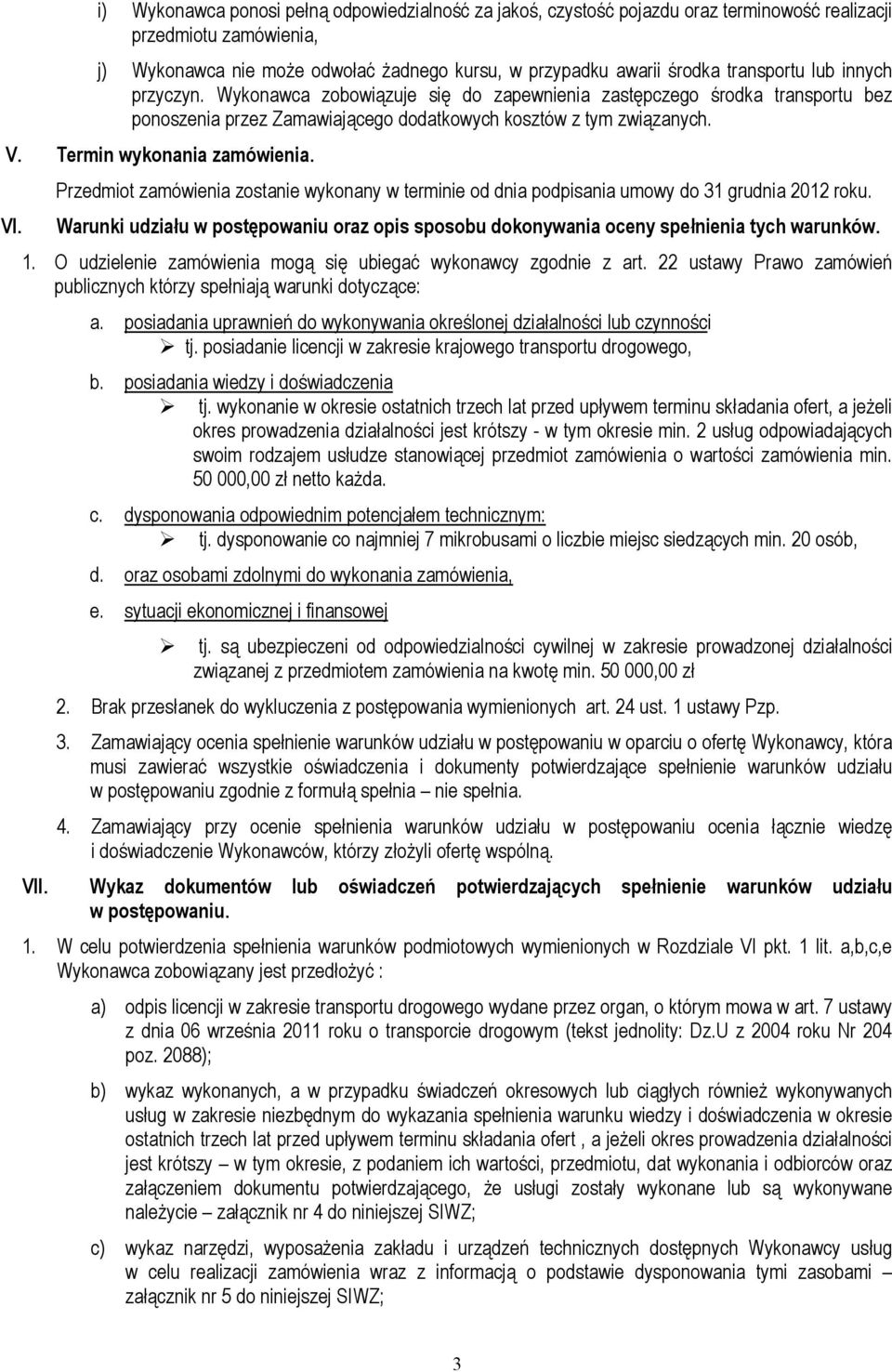 Termin wykonania zamówienia. Przedmiot zamówienia zostanie wykonany w terminie od dnia podpisania umowy do 31 grudnia 2012 roku. VI.