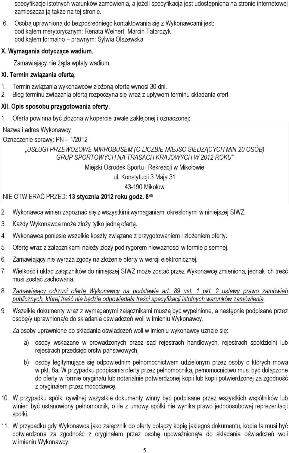 Wymagania dotyczące wadium. Zamawiający nie żąda wpłaty wadium. XI. Termin związania ofertą. 1. Termin związania wykonawców złożoną ofertą wynosi 30 dni. 2.