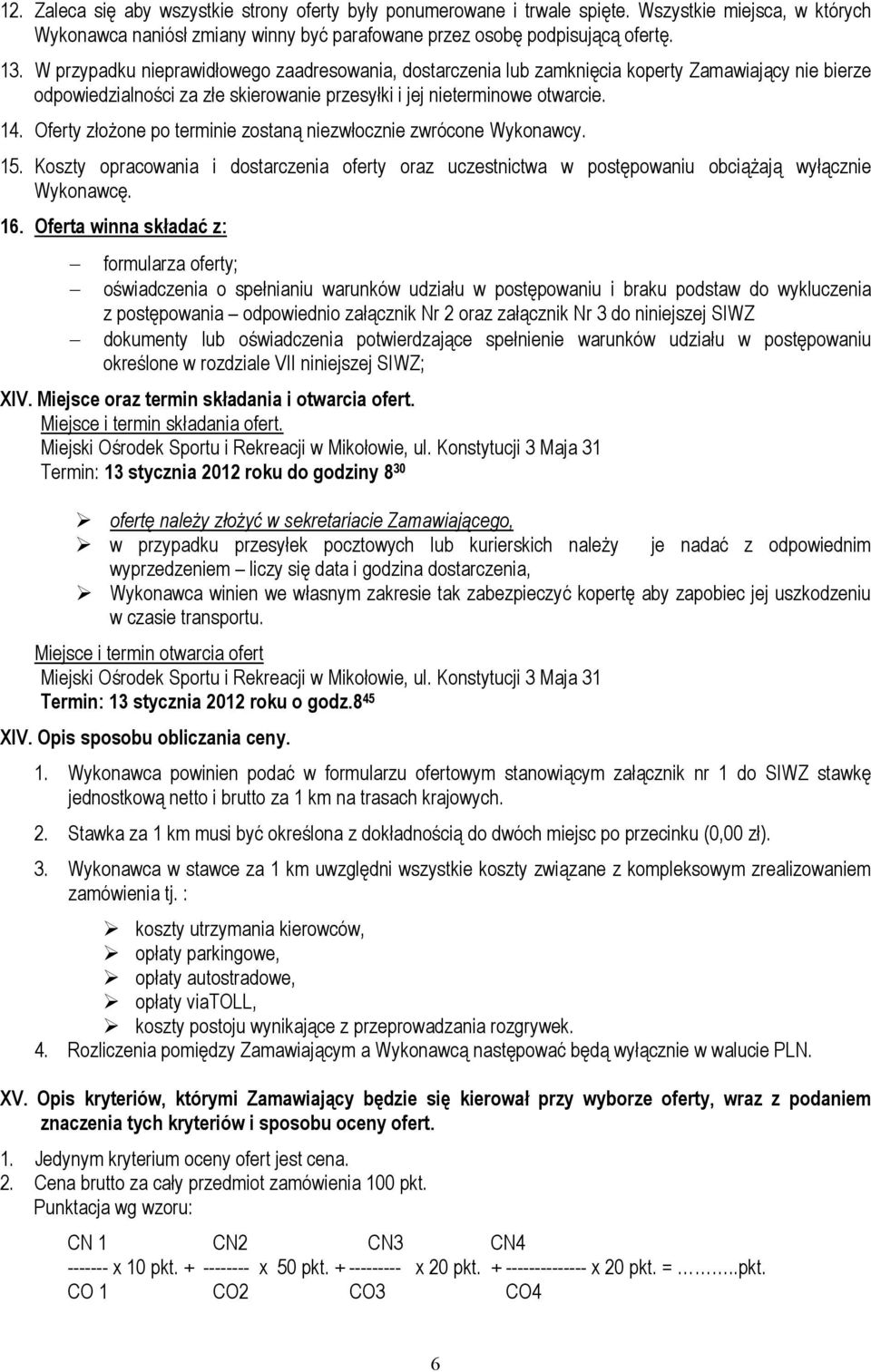 Oferty złożone po terminie zostaną niezwłocznie zwrócone Wykonawcy. 15. Koszty opracowania i dostarczenia oferty oraz uczestnictwa w postępowaniu obciążają wyłącznie Wykonawcę. 16.