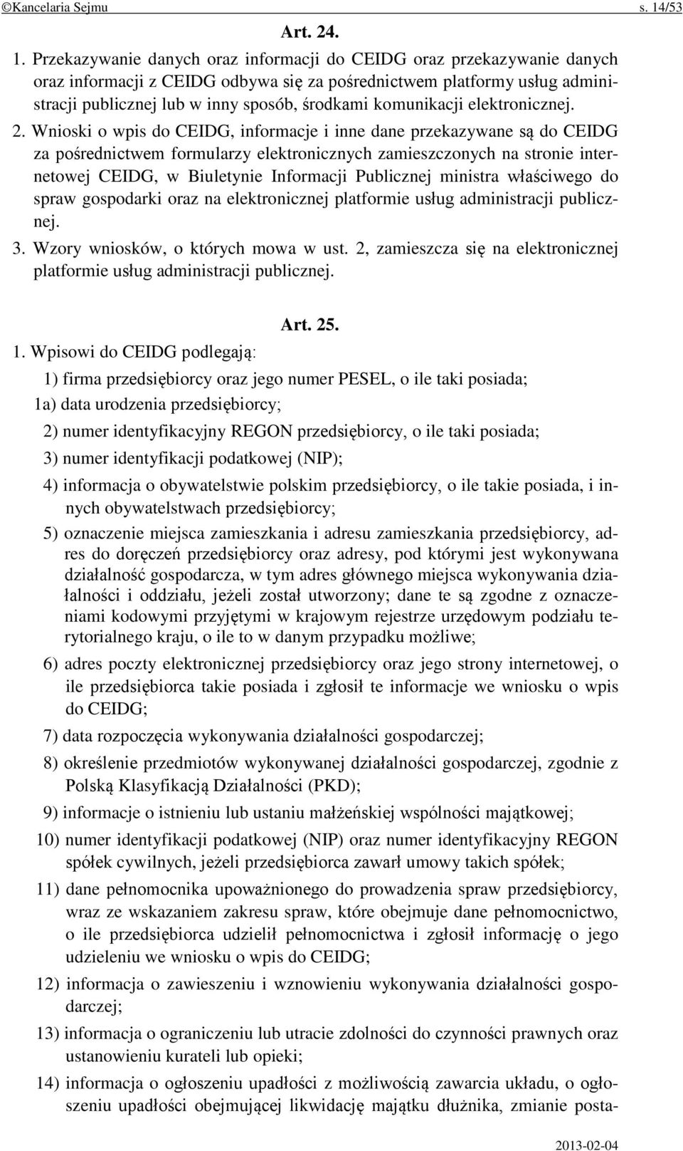 Przekazywanie danych oraz informacji do CEIDG oraz przekazywanie danych oraz informacji z CEIDG odbywa się za pośrednictwem platformy usług administracji publicznej lub w inny sposób, środkami