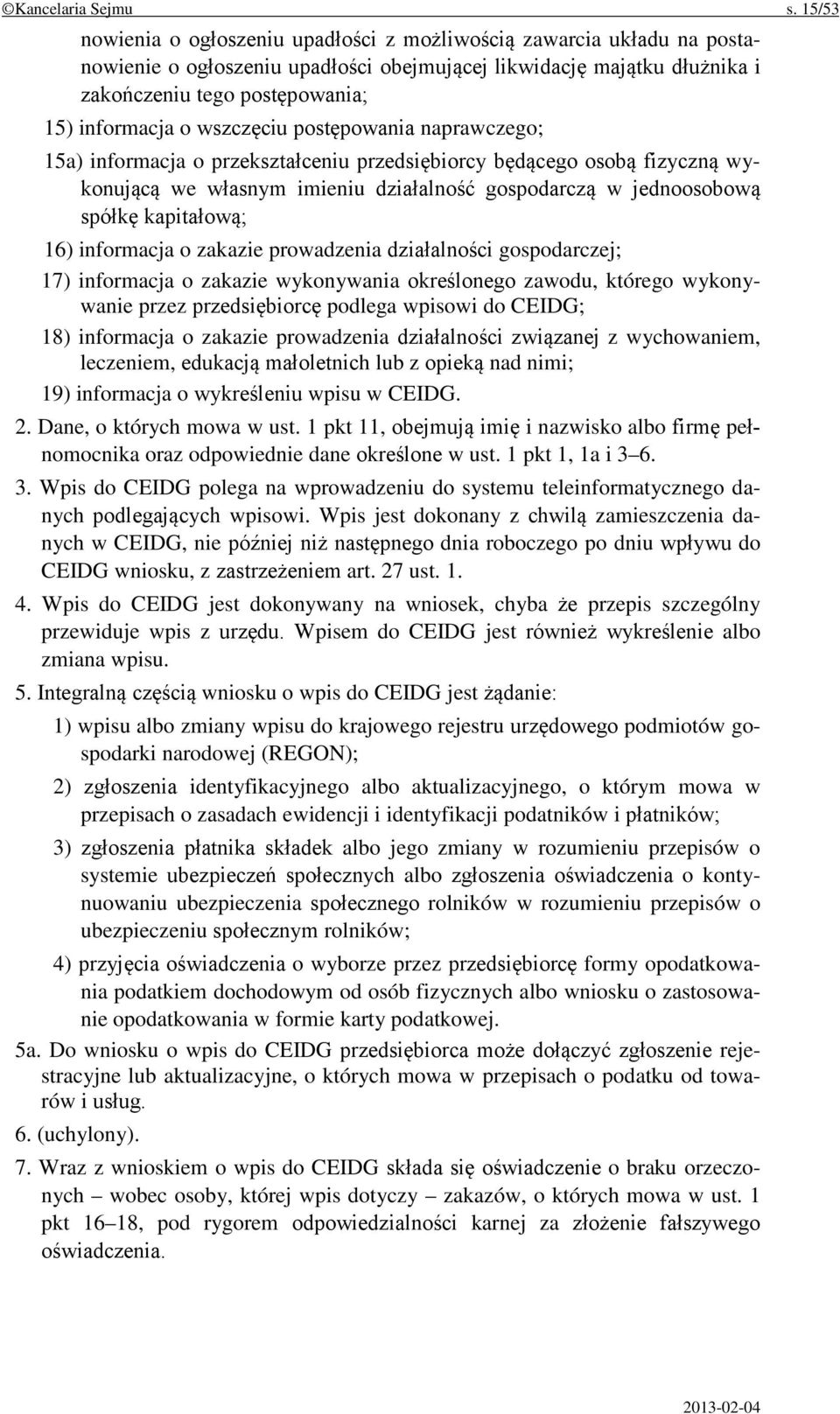 wszczęciu postępowania naprawczego; 15a) informacja o przekształceniu przedsiębiorcy będącego osobą fizyczną wykonującą we własnym imieniu działalność gospodarczą w jednoosobową spółkę kapitałową;