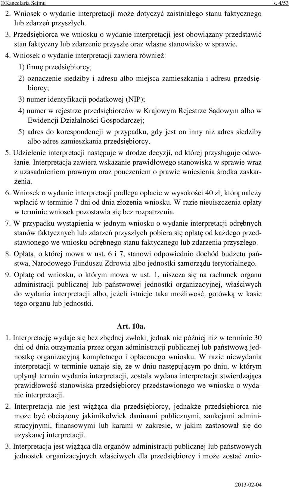 Wniosek o wydanie interpretacji zawiera również: 1) firmę przedsiębiorcy; 2) oznaczenie siedziby i adresu albo miejsca zamieszkania i adresu przedsiębiorcy; 3) numer identyfikacji podatkowej (NIP);