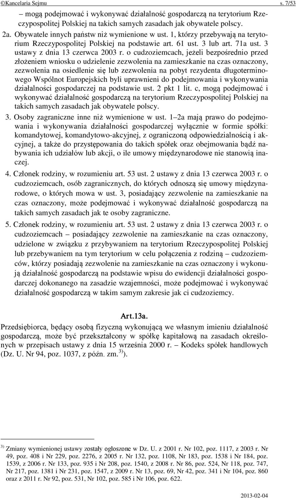 o cudzoziemcach, jeżeli bezpośrednio przed złożeniem wniosku o udzielenie zezwolenia na zamieszkanie na czas oznaczony, zezwolenia na osiedlenie się lub zezwolenia na pobyt rezydenta długoterminowego