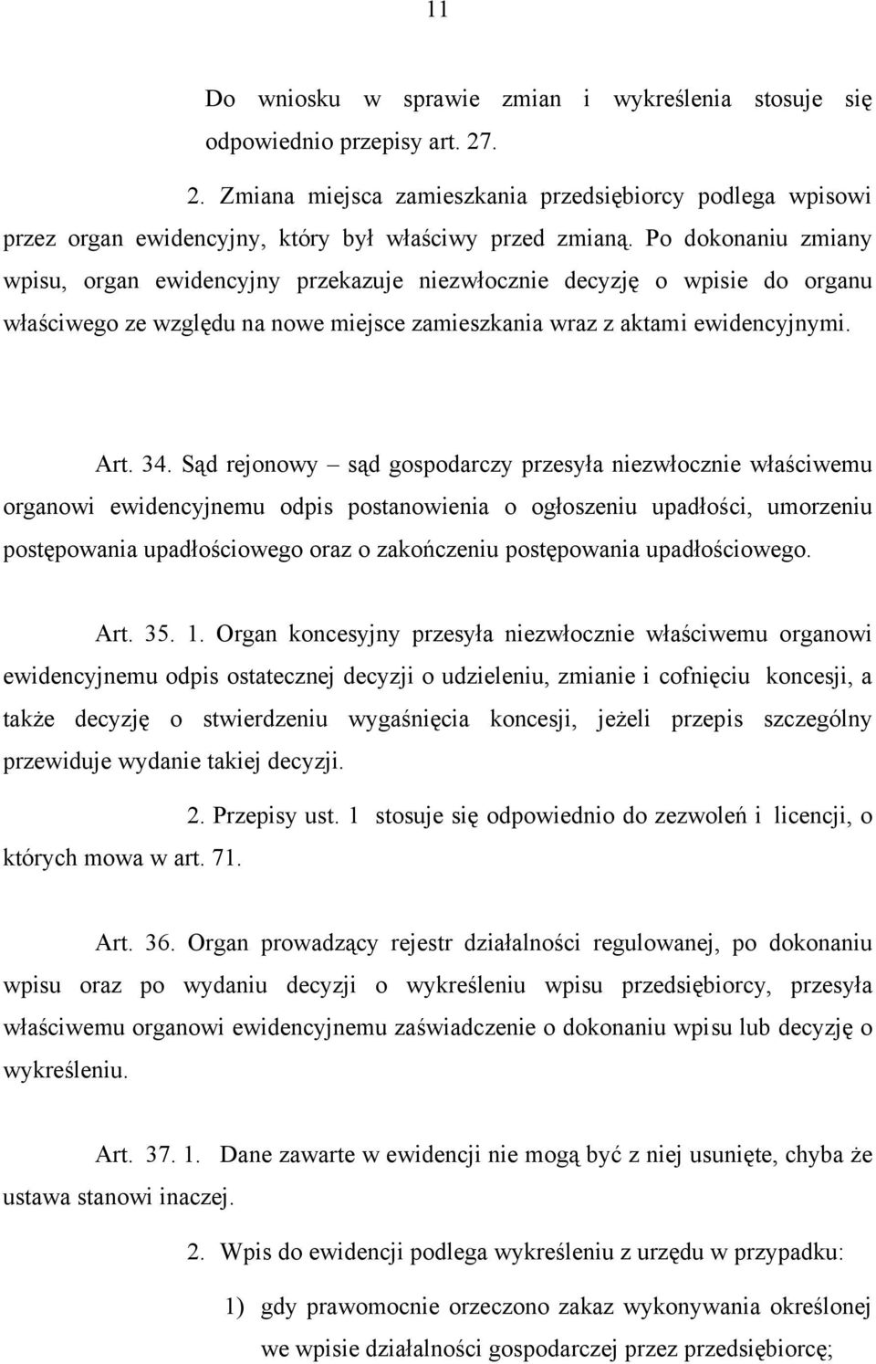 Po dokonaniu zmiany wpisu, organ ewidencyjny przekazuje niezwłocznie decyzję o wpisie do organu właściwego ze względu na nowe miejsce zamieszkania wraz z aktami ewidencyjnymi. Art. 34.