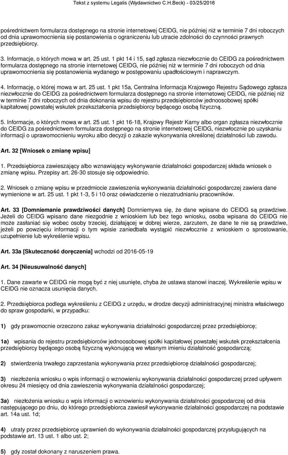 1 pkt 14 i 15, sąd zgłasza niezwłocznie do CEIDG za pośrednictwem formularza dostępnego na stronie internetowej CEIDG, nie później niż w terminie 7 dni roboczych od dnia uprawomocnienia się