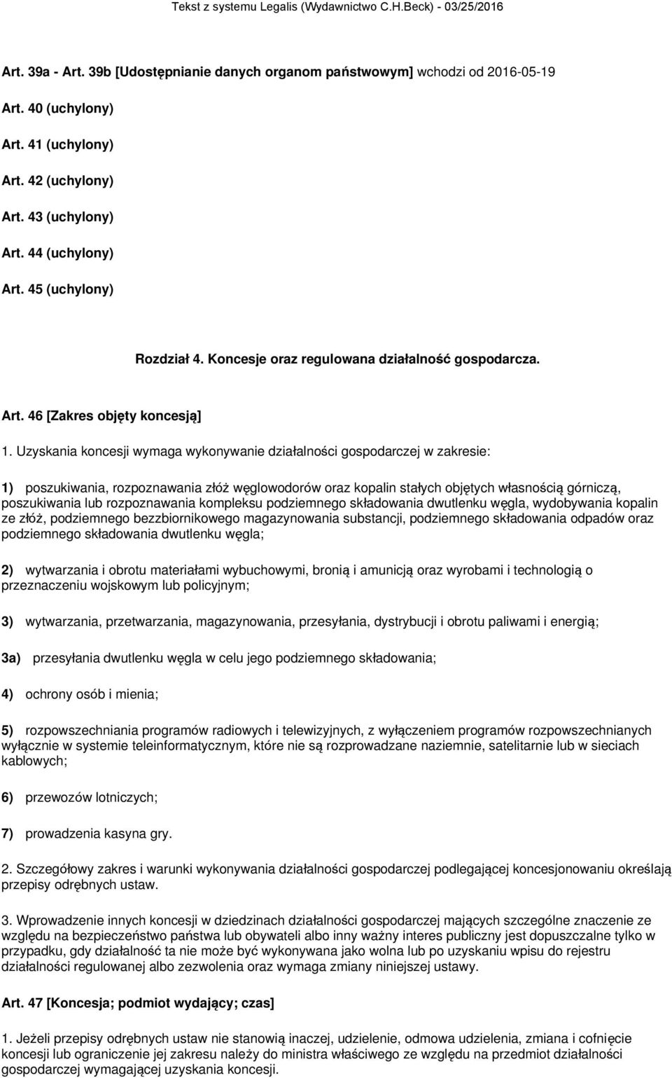 Uzyskania koncesji wymaga wykonywanie działalności gospodarczej w zakresie: 1) poszukiwania, rozpoznawania złóż węglowodorów oraz kopalin stałych objętych własnością górniczą, poszukiwania lub