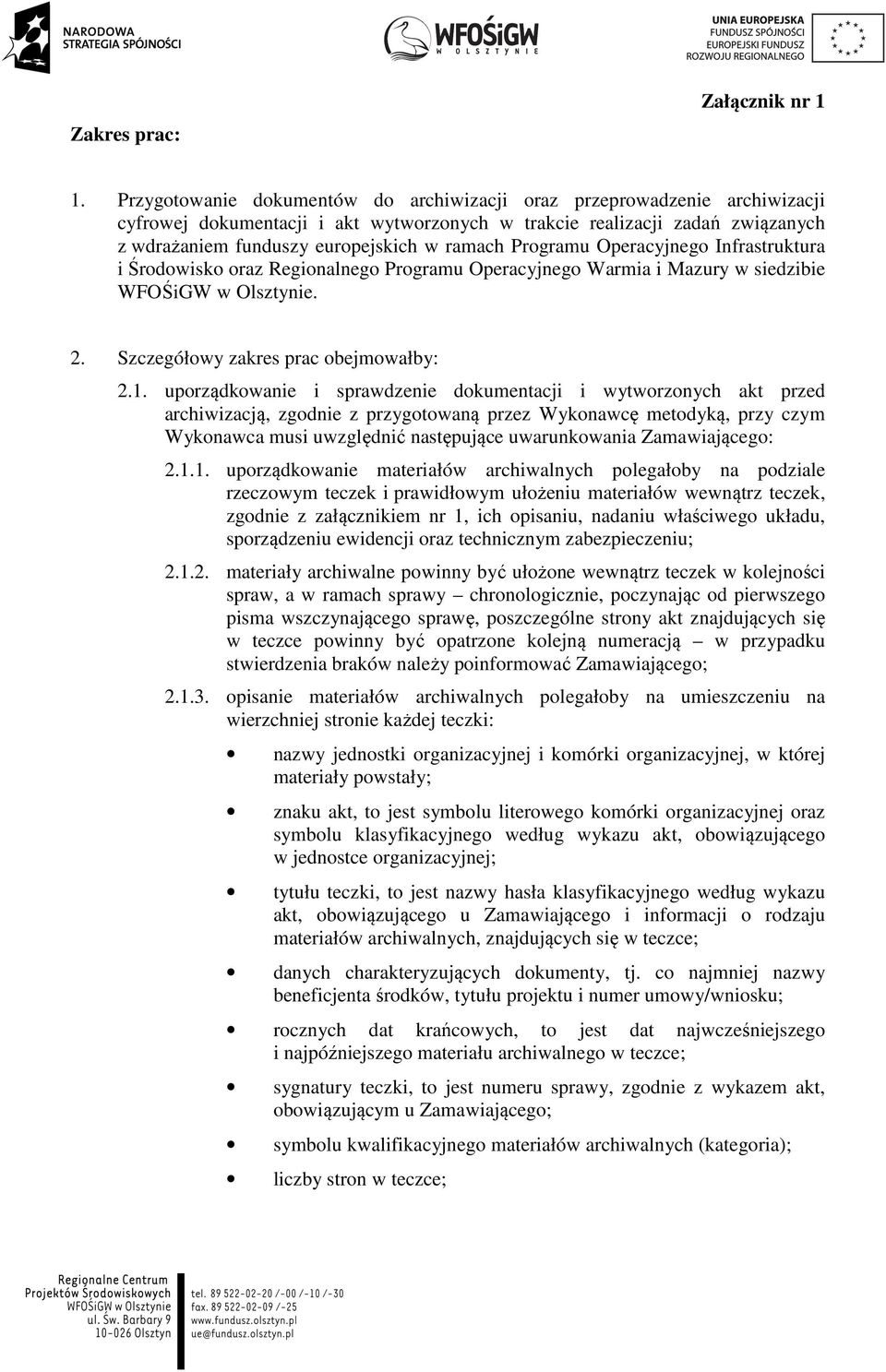 Programu Operacyjnego Infrastruktura i Środowisko oraz Regionalnego Programu Operacyjnego Warmia i Mazury w siedzibie WFOŚiGW w Olsztynie. 2. Szczegółowy zakres prac obejmowałby: 2.1.