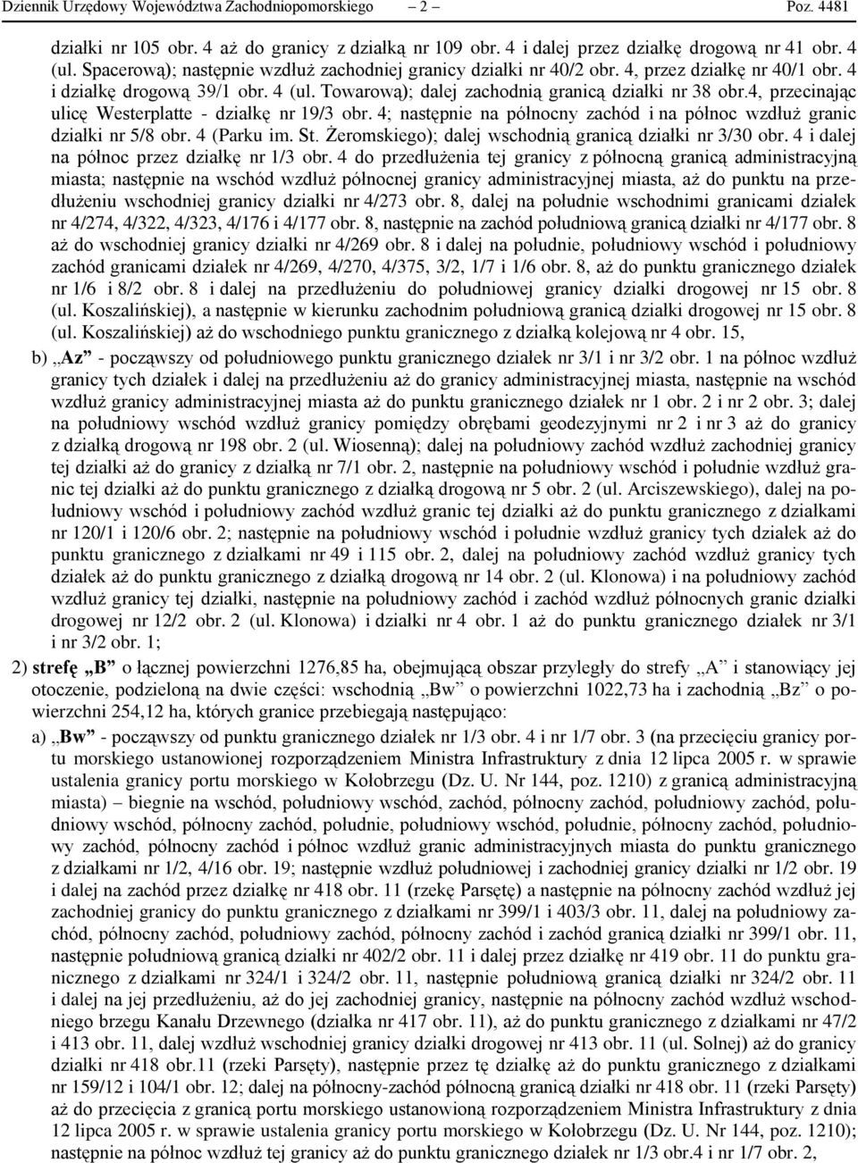 4, przecinając ulicę Westerplatte - działkę nr 19/3 obr. 4; następnie na północny zachód i na północ wzdłuż granic działki nr 5/8 obr. 4 (Parku im. St.