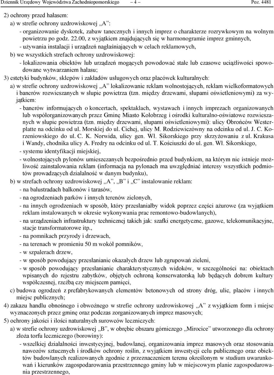 00, z wyjątkiem znajdujących się w harmonogramie imprez gminnych, - używania instalacji i urządzeń nagłaśniających w celach reklamowych, b) we wszystkich strefach ochrony uzdrowiskowej: -