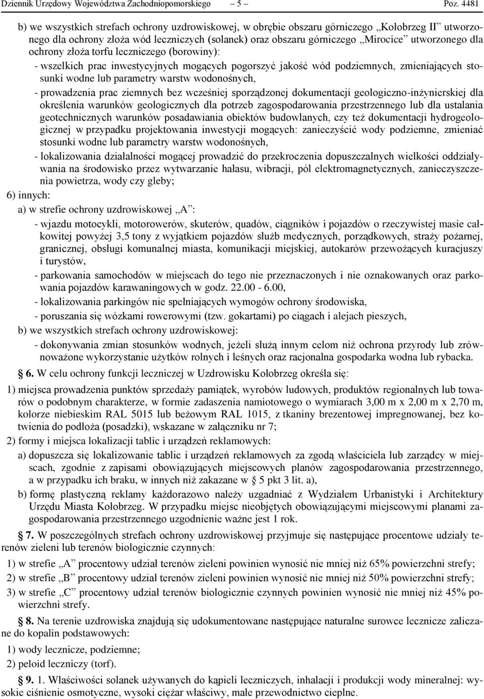 dla ochrony złoża torfu leczniczego (borowiny): - wszelkich prac inwestycyjnych mogących pogorszyć jakość wód podziemnych, zmieniających stosunki wodne lub parametry warstw wodonośnych, - prowadzenia