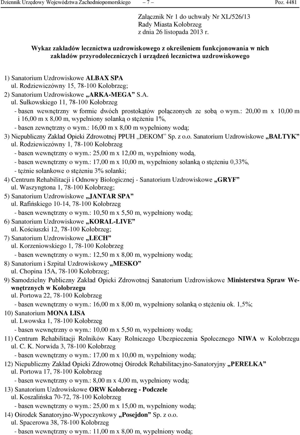 uzdrowiskowego 1) Sanatorium Uzdrowiskowe ALBAX SPA ul. Rodziewiczówny 15, 78-100 Kołobrzeg; 2) Sanatorium Uzdrowiskowe ARKA-MEGA S.A. ul. Sułkowskiego 11, 78-100 Kołobrzeg - basen wewnętrzny w formie dwóch prostokątów połączonych ze sobą o wym.