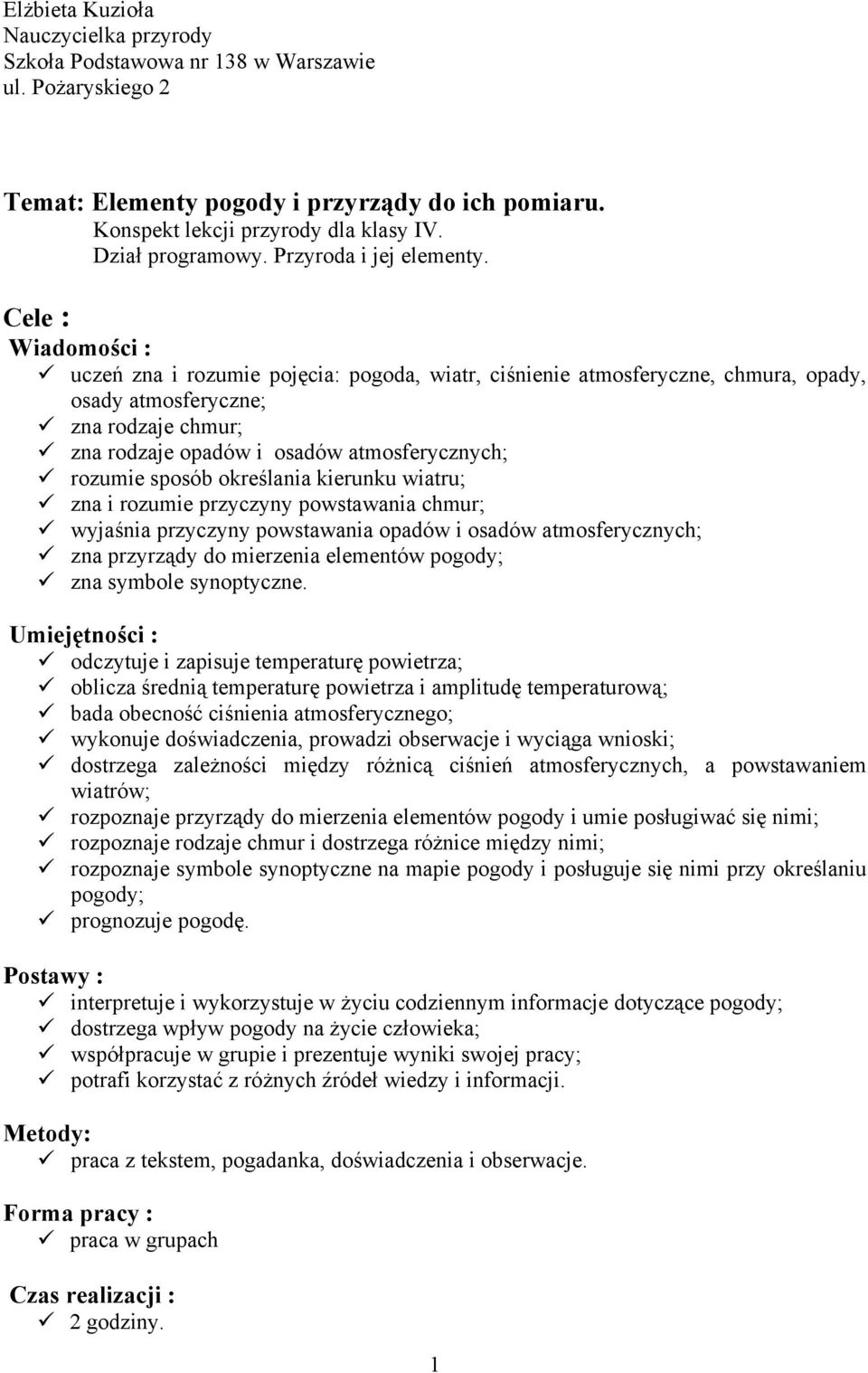 Cele : Wiadomości : uczeń zna i rozumie pojęcia: pogoda, wiatr, ciśnienie atmosferyczne, chmura, opady, osady atmosferyczne; zna rodzaje chmur; zna rodzaje opadów i osadów atmosferycznych; rozumie