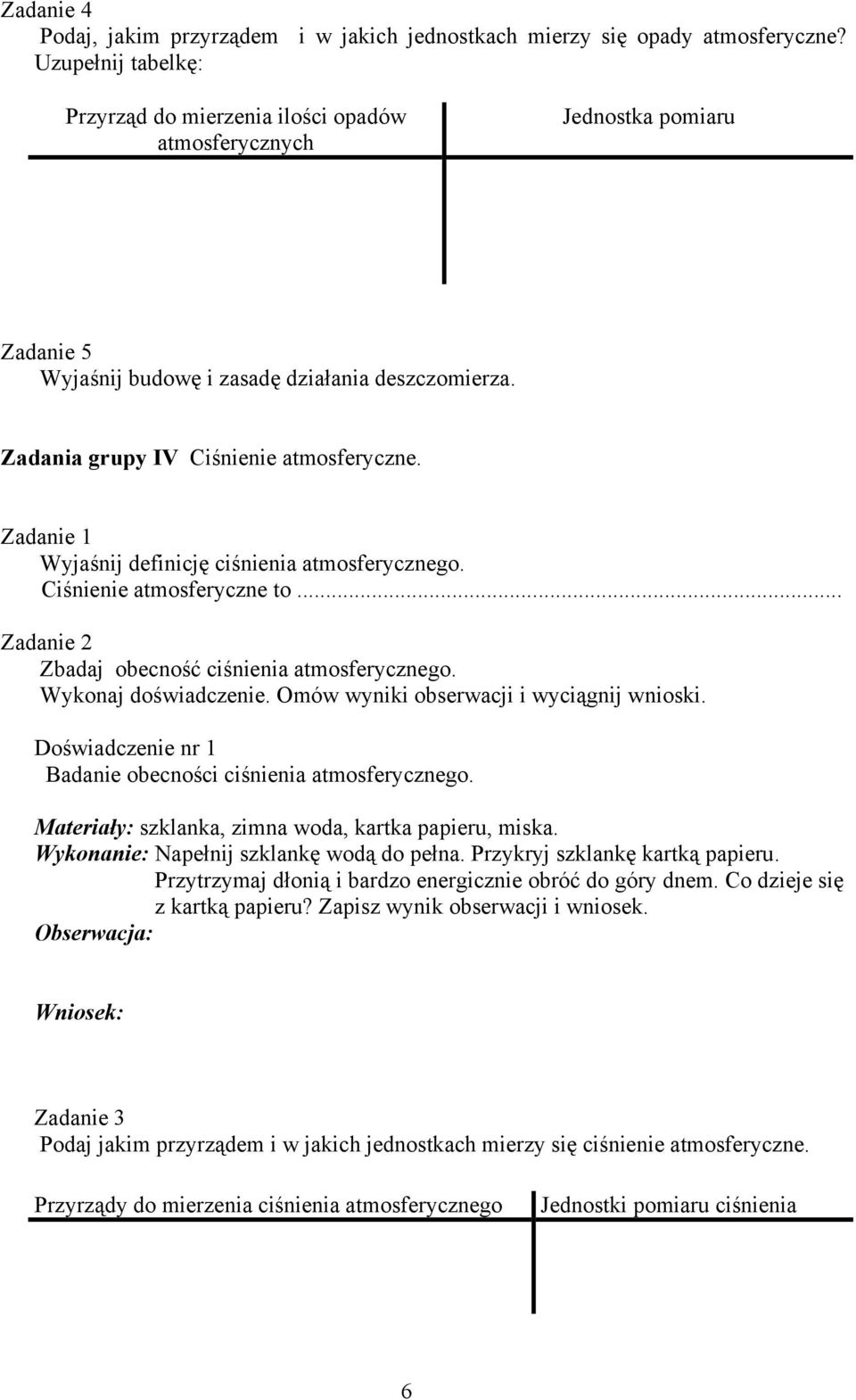 Wyjaśnij definicję ciśnienia atmosferycznego. Ciśnienie atmosferyczne to... Zbadaj obecność ciśnienia atmosferycznego. Wykonaj doświadczenie. Omów wyniki obserwacji i wyciągnij wnioski.