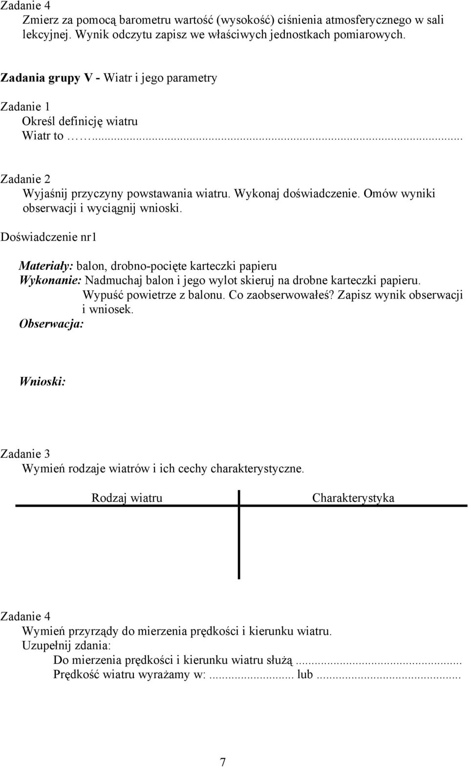 Doświadczenie nr1 Materiały: balon, drobno-pocięte karteczki papieru Wykonanie: Nadmuchaj balon i jego wylot skieruj na drobne karteczki papieru. Wypuść powietrze z balonu. Co zaobserwowałeś?