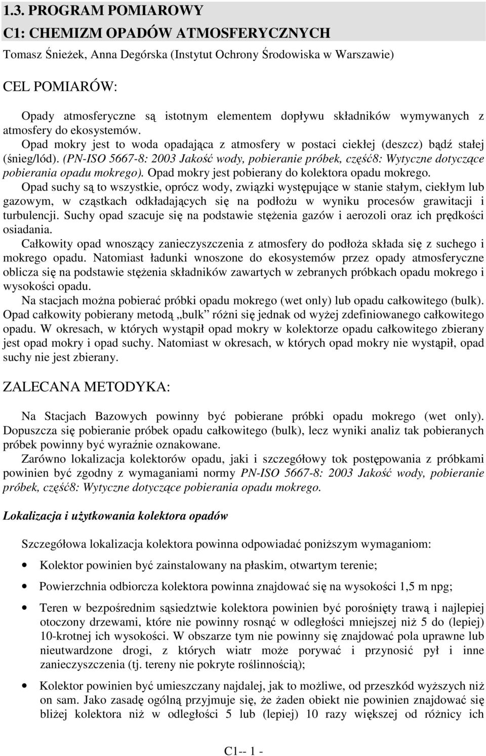 (PN-ISO 5667-8: 2003 Jakość wody, pobieranie próbek, część8: Wytyczne dotyczące pobierania opadu mokrego). Opad mokry jest pobierany do kolektora opadu mokrego.