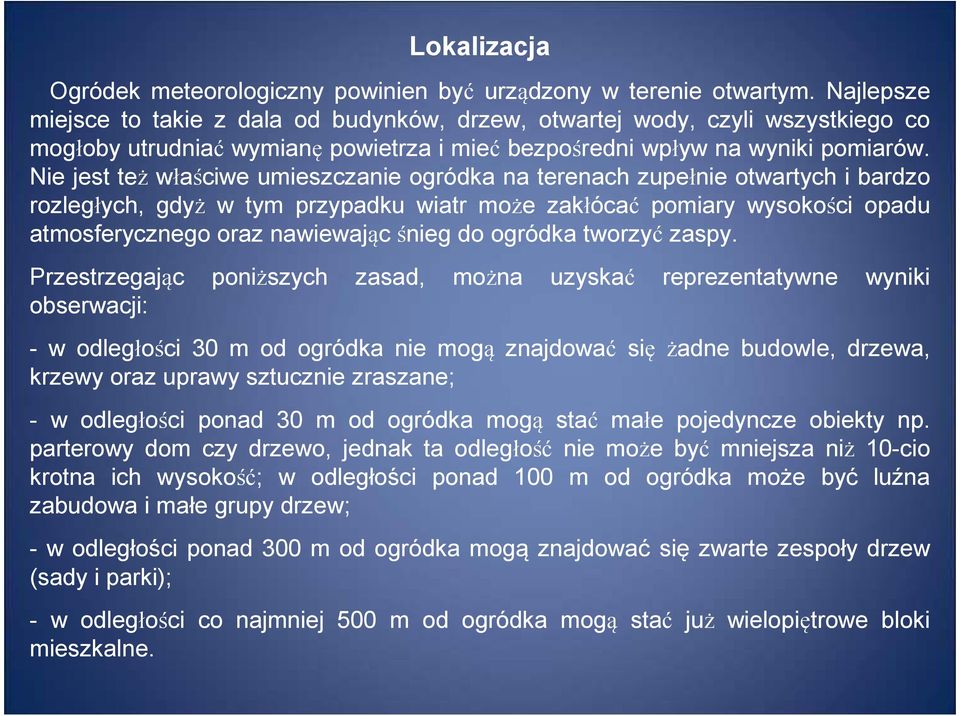 Nie jest też właściwe umieszczanie ogródka na terenach zupełnie otwartych i bardzo rozległych, gdyż w tym przypadku wiatr może zakłócać pomiary wysokości opadu atmosferycznego oraz nawiewając śnieg