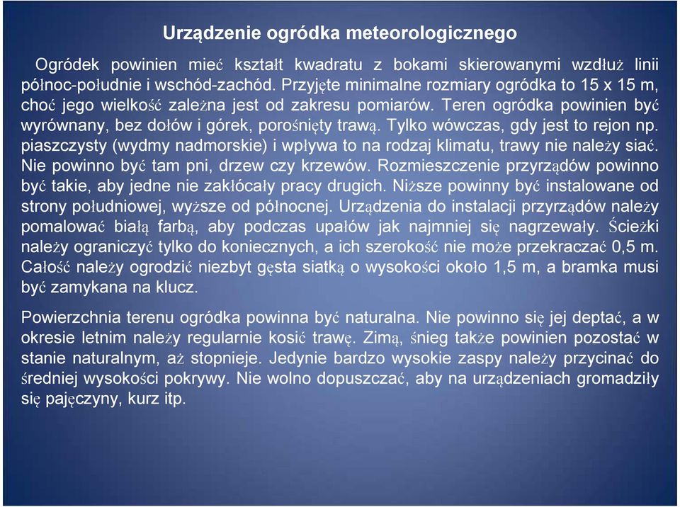 Tylko wówczas, gdy jest to rejon np. piaszczysty (wydmy nadmorskie) i wpływa to na rodzaj klimatu, trawy nie należy siać. Nie powinno być tam pni, drzew czy krzewów.