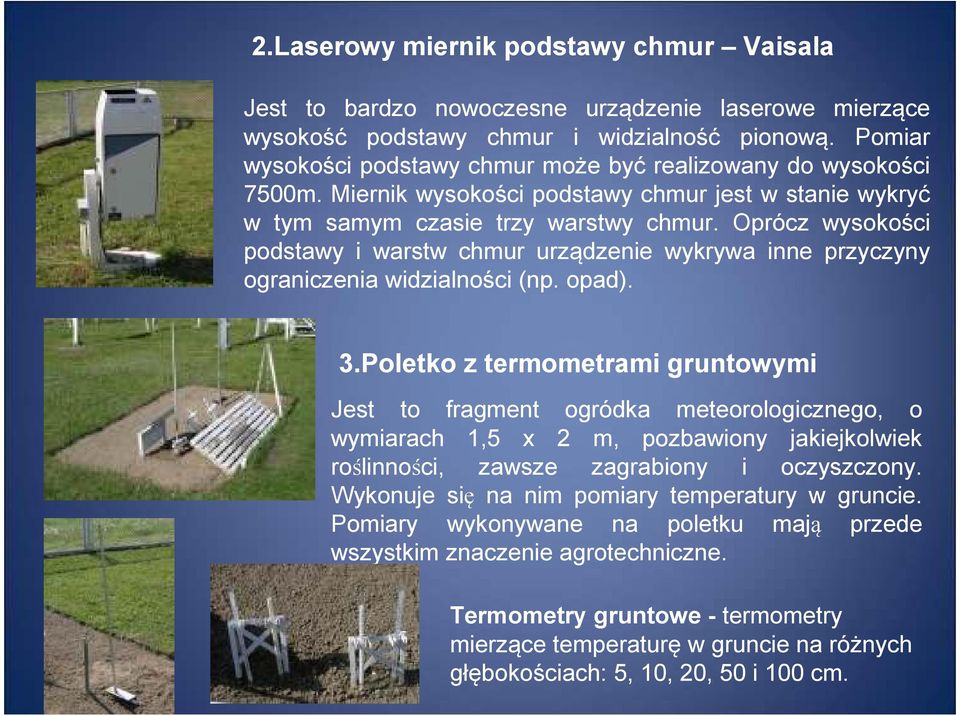 Oprócz wysokości podstawy i warstw chmur urządzenie wykrywa inne przyczyny ograniczenia widzialności (np. opad). 3.