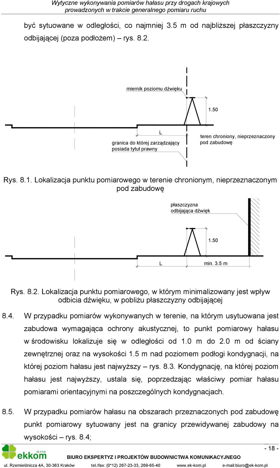 Lokalizacja punktu pomiarowego w terenie chronionym, nieprzeznaczonym pod zabudowę płaszczyzna odbijająca dźwięk 1.50 L min. 3.5 m Rys. 8.2.