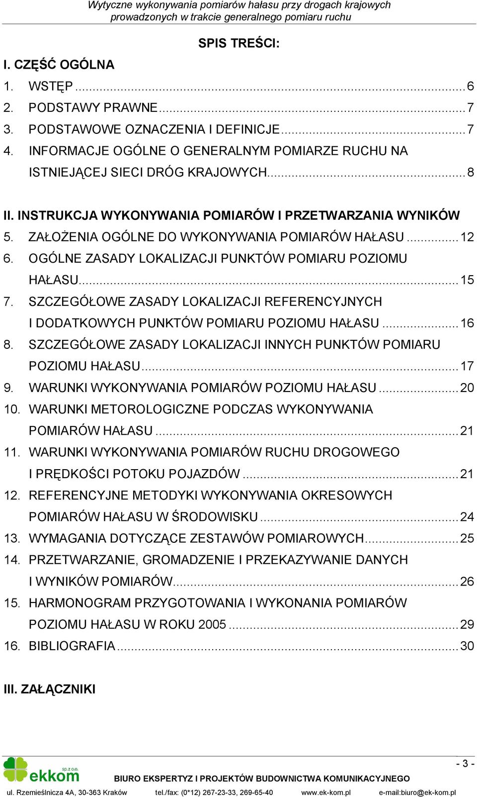 ..12 6. OGÓLNE ZASADY LOKALIZACJI PUNKTÓW POMIARU POZIOMU HAŁASU...15 7. SZCZEGÓŁOWE ZASADY LOKALIZACJI REFERENCYJNYCH I DODATKOWYCH PUNKTÓW POMIARU POZIOMU HAŁASU...16 8.