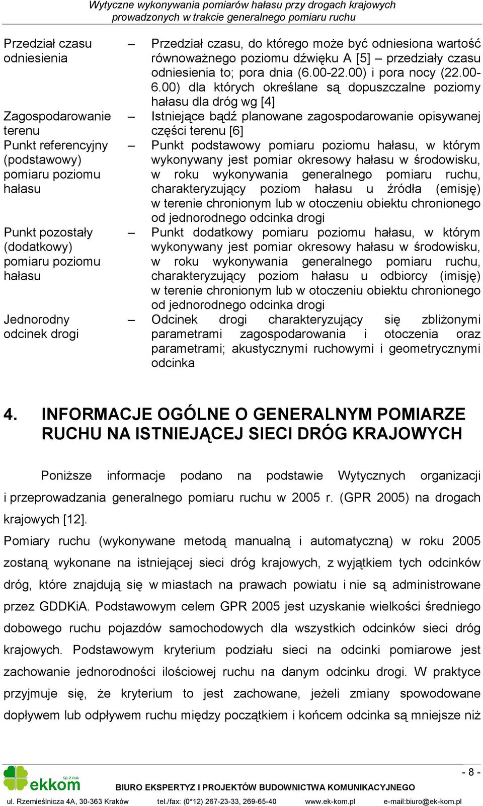 00) dla których określane są dopuszczalne poziomy hałasu dla dróg wg [4] Istniejące bądź planowane zagospodarowanie opisywanej części terenu [6] Punkt podstawowy pomiaru poziomu hałasu, w którym