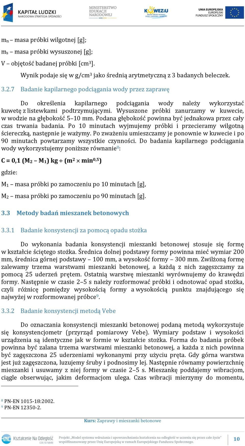 Wysuszone próbki zanurzamy w kuwecie, w wodzie na głębokość 5 10 mm. Podana głębokość powinna być jednakowa przez cały czas trwania badania.